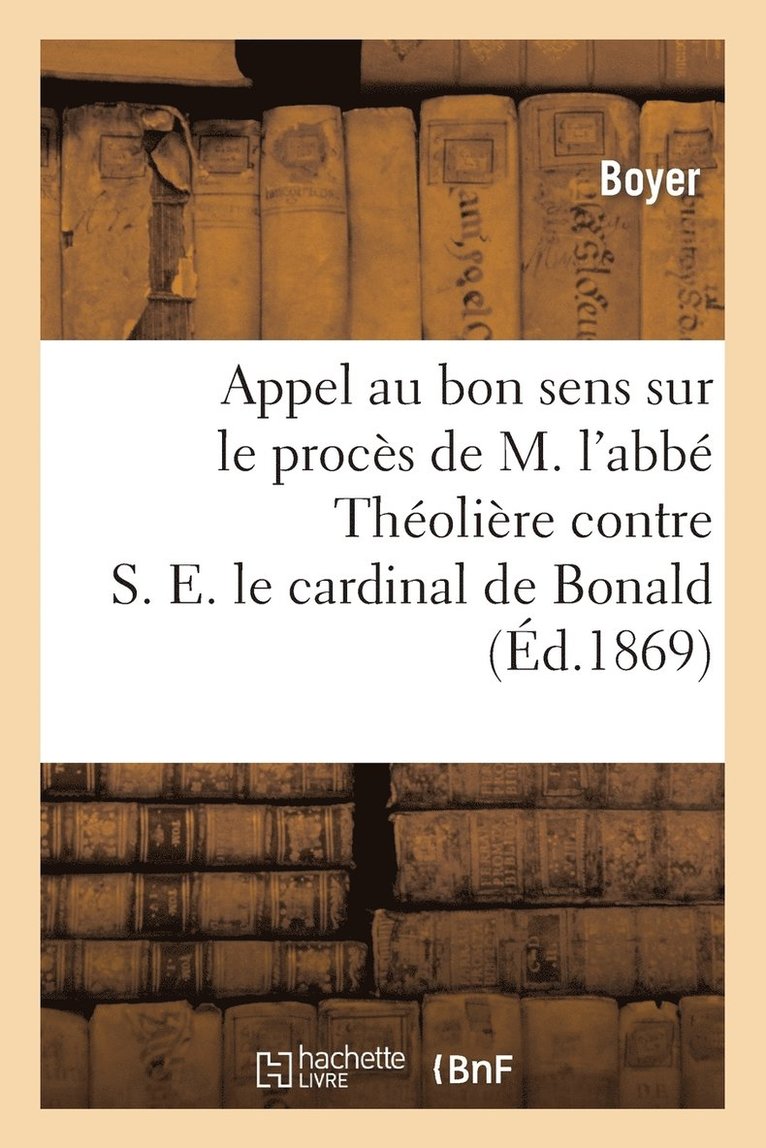 Appel Au Bon Sens Sur Le Procs de M. l'Abb Tholire Contre S. E. Le Cardinal de Bonald 1