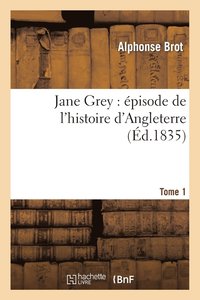 bokomslag Jane Grey: pisode de l'Histoire d'Angleterre. Tome 1