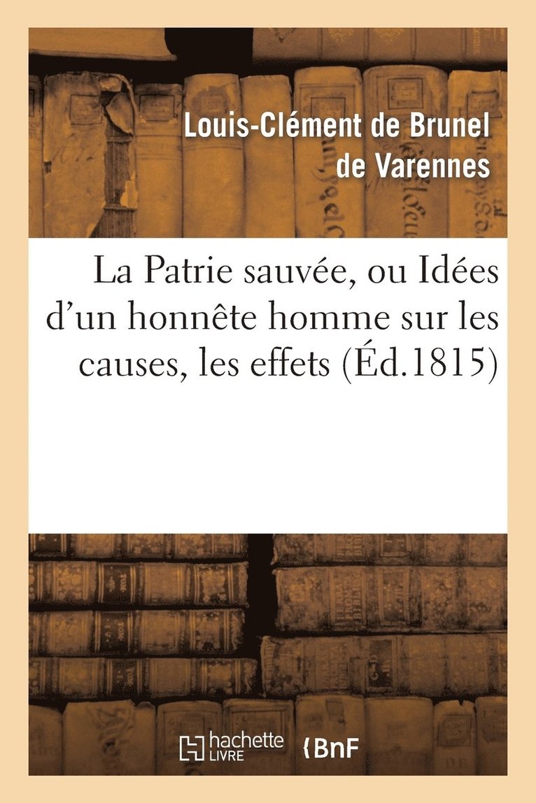 La Patrie Sauvee, Ou Idees d'Un Honnete Homme Sur Les Causes, Les Effets de la Revolution Francaise 1