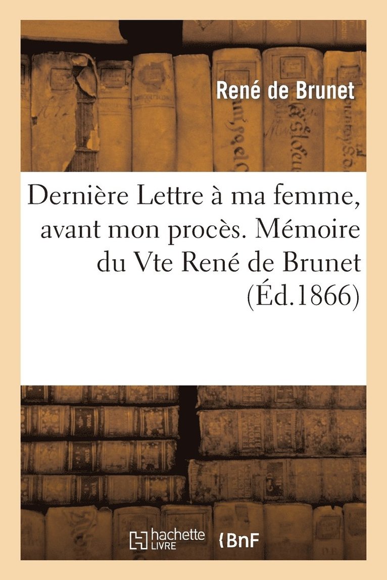 Derniere Lettre A Ma Femme, Avant Mon Proces. Memoire Du Vte Rene de Brunet 1