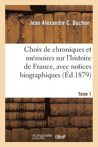 bokomslag Choix de Chroniques Et Mémoires Sur l'Histoire de France, Avec Notices Biographiques. Tome 1