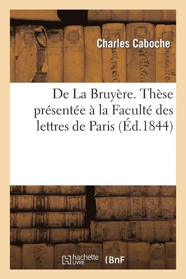 bokomslag de la Bruyre. Thse Prsente  La Faculte Des Lettres de Paris