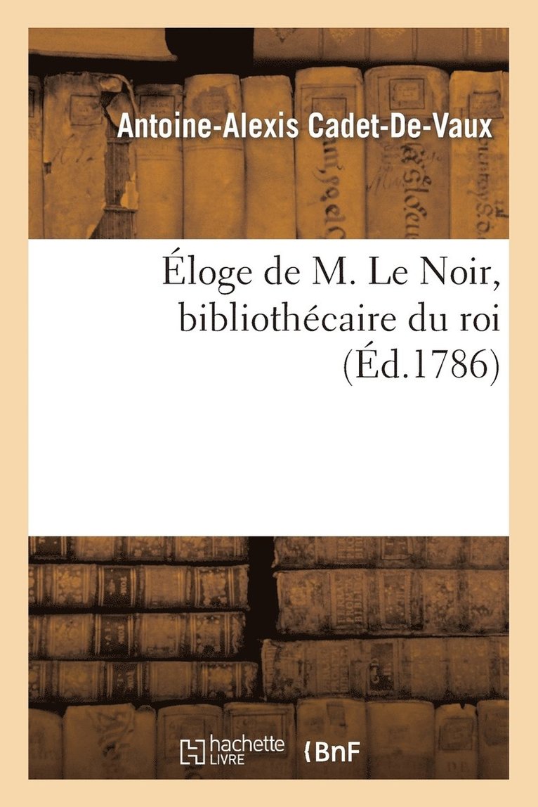 Eloge de M. Le Noir, Bibliothecaire Du Roi 1