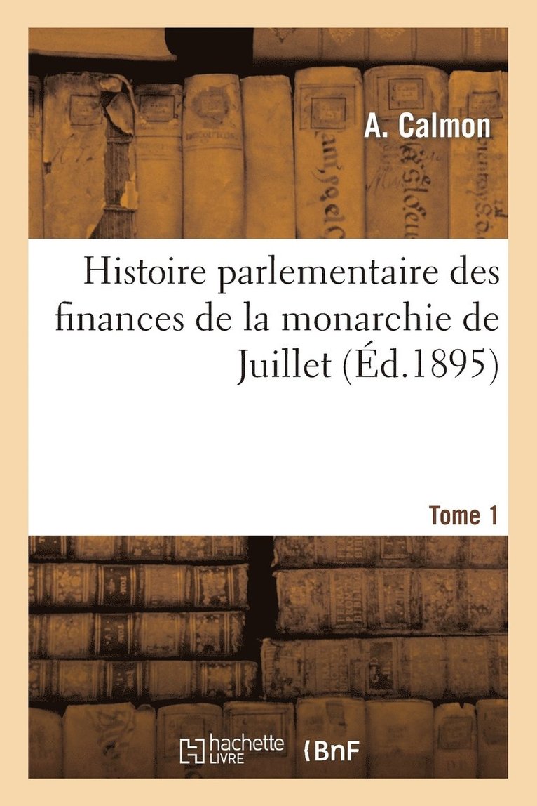 Histoire Parlementaire Des Finances de la Monarchie de Juillet. Tome 1 1