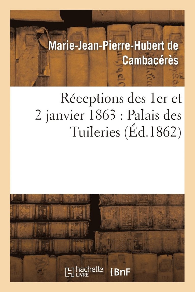 Rceptions Des 1er Et 2 Janvier 1863: Palais Des Tuileries 1