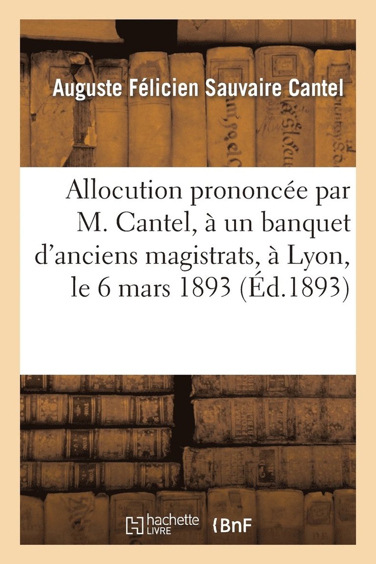 Allocution Prononce Par M. Cantel,  Un Banquet d'Anciens Magistrats,  Lyon, Le 6 Mars 1893 1