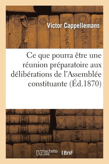 bokomslag Ce Que Pourra Etre Une Reunion Preparatoire Aux Deliberations de l'Assemblee Constituante de France