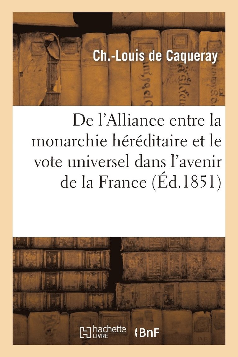 de l'Alliance Entre La Monarchie Hereditaire Et Le Vote Universel Dans l'Avenir de la France 1