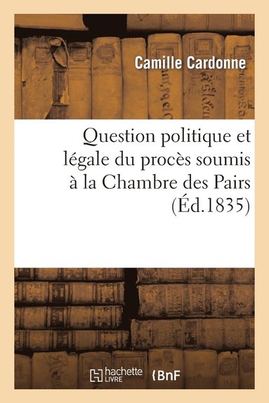 bokomslag Question Politique Et Legale Du Proces Soumis A La Chambre Des Pairs