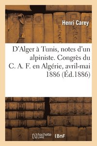 bokomslag D'Alger A Tunis, Notes d'Un Alpiniste. Congres Du C.A.F. En Algerie, Avril-Mai 1886