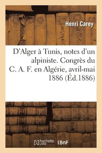 bokomslag D'Alger À Tunis, Notes d'Un Alpiniste. Congrès Du C.A.F. En Algérie, Avril-Mai 1886