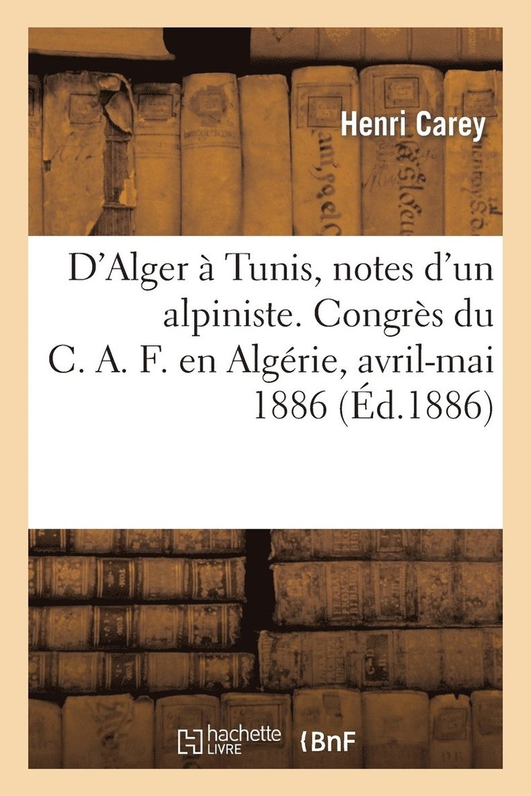 D'Alger A Tunis, Notes d'Un Alpiniste. Congres Du C.A.F. En Algerie, Avril-Mai 1886 1