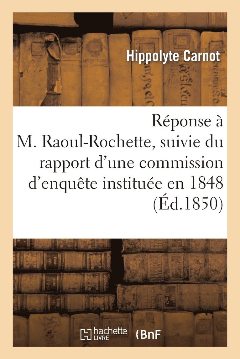 Rponse  M. Raoul-Rochette, Suivie Du Rapport d'Une Commission d'Enqute Institue En 1848 1