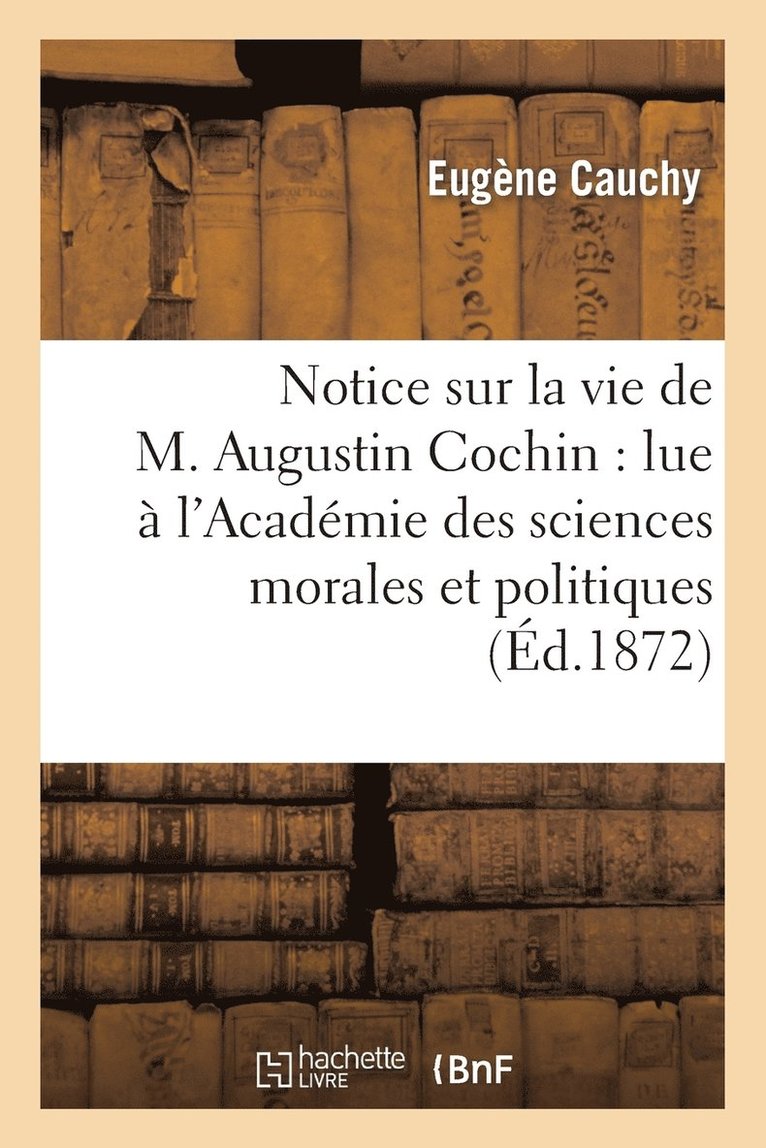 Notice Sur La Vie de M. Augustin Cochin: Lue  l'Acadmie Des Sciences Morales Et Politiques 1