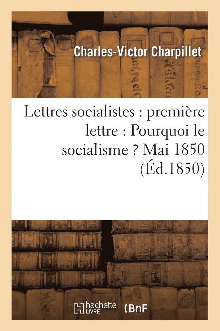 Charles-Victor Charpillet, CHARPILLET-C-V - Lettres Socialistes: Première Lettre: Pourquoi Le Socialisme ? Mai 1850, Häftad