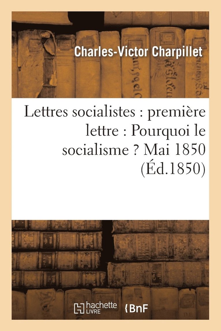 Lettres Socialistes: Premiere Lettre: Pourquoi Le Socialisme ? Mai 1850 1