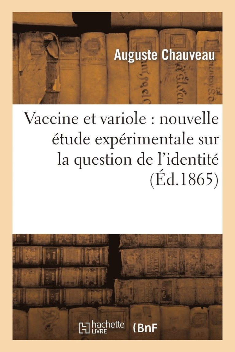 Vaccine Et Variole: Nouvelle tude Exprimentale Sur La Question de l'Identit de Ces Deux 1