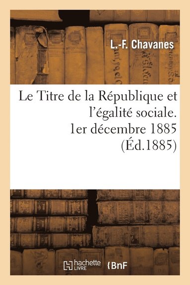 bokomslag Le Titre de la Republique Et l'Egalite Sociale, 1er Decembre 1885