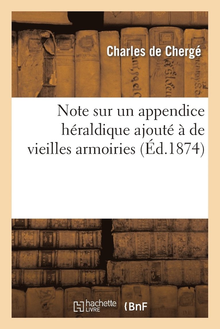 Charles de Chergé, DE CHERGE-C - Note Sur Un Appendice Héraldique Ajouté À de Vieilles Armoiries, Häftad