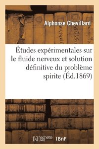 bokomslag Etudes Experimentales Sur Le Fluide Nerveux Et Solution Definitive Du Probleme Spirite