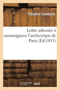 bokomslag Lettre Adresse  Monseigneur l'Archevque de Paris Par l'Abb Combalot, Missionnaire Apostolique