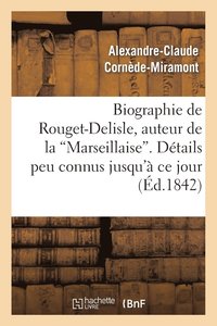 bokomslag Biographie de Rouget-Delisle, Auteur de la Marseillaise. Dtails Peu Connus Jusqu' CE Jour