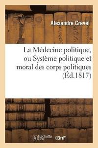 bokomslag La Mdecine Politique, Ou Systme Politique Et Moral Des Corps Politiques, Dmontrant Les Causes