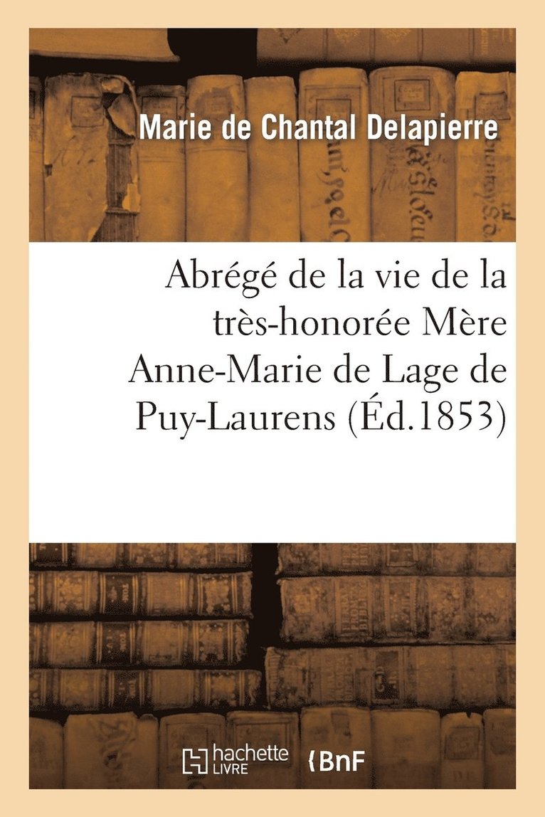 Abrege de la Vie de la Tres-Honoree Mere Anne-Marie de Lage de Puy-Laurens, 1re Superieure 1