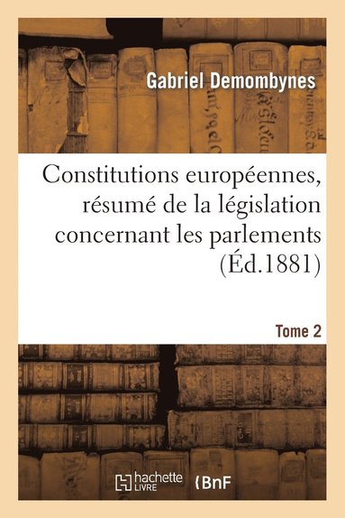 bokomslag Constitutions Europennes, Rsum de la Lgislation Concernant Les Parlements. Tome 2