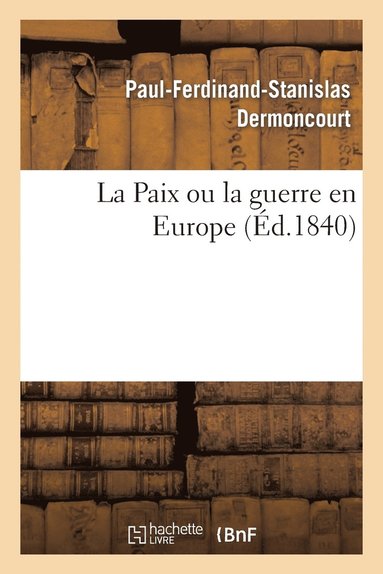 bokomslag La Paix Ou La Guerre En Europe, Suivi d'Une Proposition Faite Aux Comits d'Infanterie