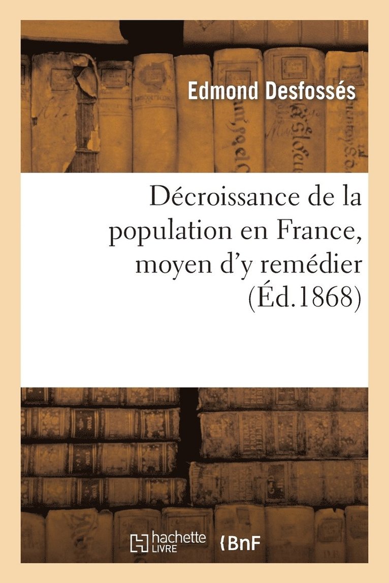Edmond Desfossés, DESFOSSES-E - Décroissance de la Population En France, Moyen d'y Remédier (Éd.1868), Häftad