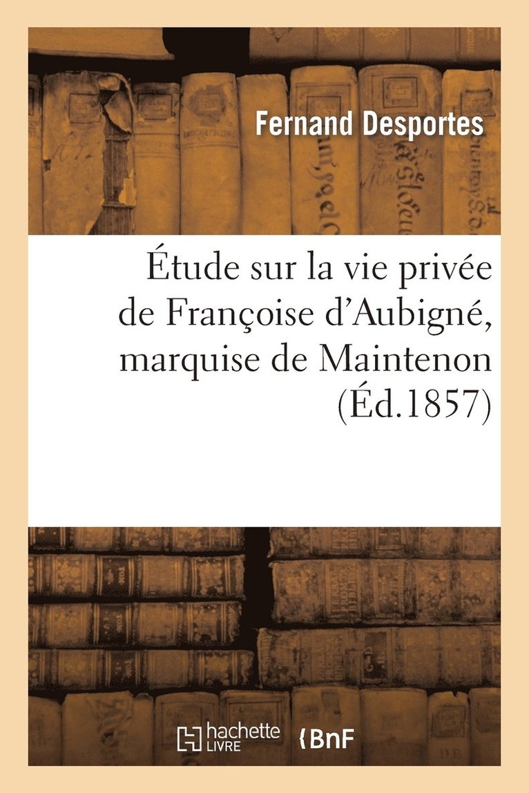 tude Sur La Vie Prive de Franoise d'Aubign, Marquise de Maintenon 1