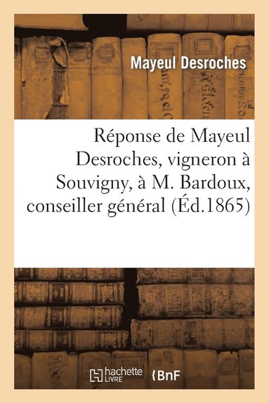 bokomslag Reponse de Mayeul Desroches, Vigneron A Souvigny, A M. Bardoux, Conseiller General