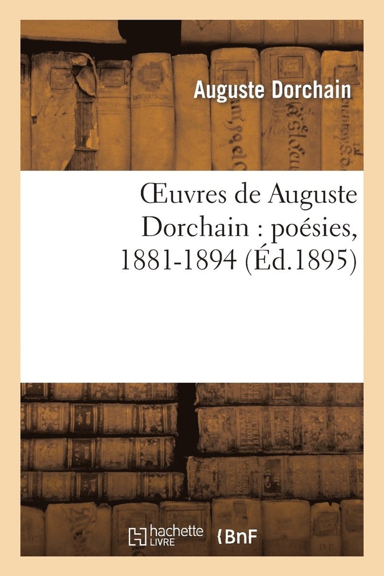 Auguste Dorchain, DORCHAIN-A - Oeuvres de Auguste Dorchain: Poésies, 1881-1894, Häftad