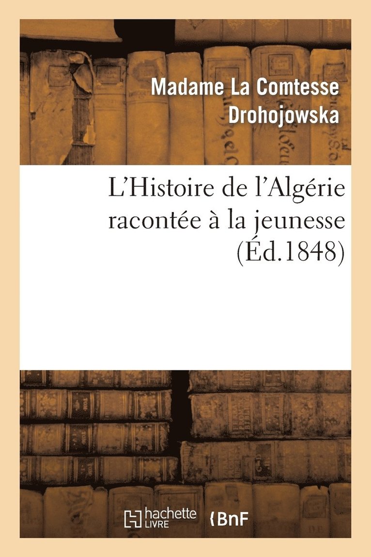 Antoinette-Joséphine-Françoise-Anne Drohojowska, Antoinette-Joséphine-Franço Drohojowska, DROHOJOWSKA-A-J-F-A - L'Histoire de l'Algérie Racontée À La Jeunesse, Häftad