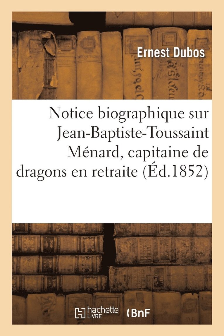 Notice Biographique Sur Jean-Baptiste-Toussaint Ménard, Capitaine de Dragons En Retraite