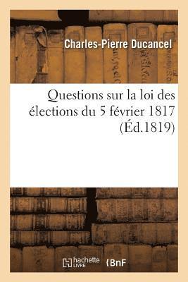 bokomslag Questions Sur La Loi Des lections Du 5 Fvrier 1817. 1y A-T-Il Ncessit de Rvoquer Cette Loi ?