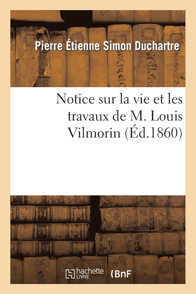 Notice Sur La Vie Et Les Travaux de M. Louis Vilmorin 1