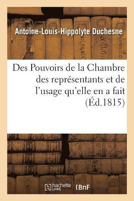 bokomslag Des Pouvoirs de la Chambre Des Représentans Et de l'Usage Qu'elle En a Fait