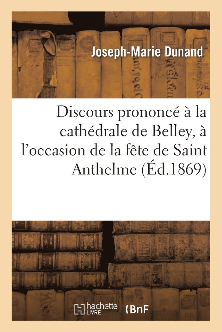 Discours Prononce A La Cathedrale de Belley, A l'Occasion de la Fete de Saint Anthelme 1