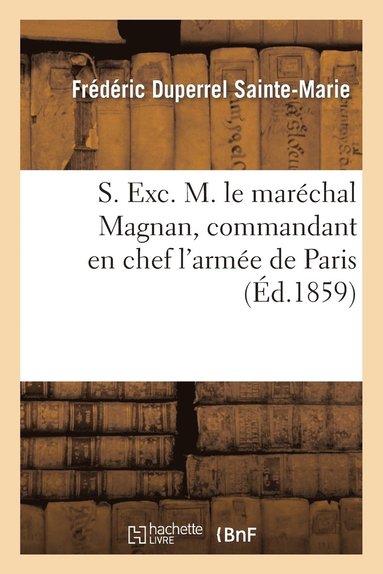 bokomslag S. Exc. M. Le Marchal Magnan, Commandant En Chef l'Arme de Paris