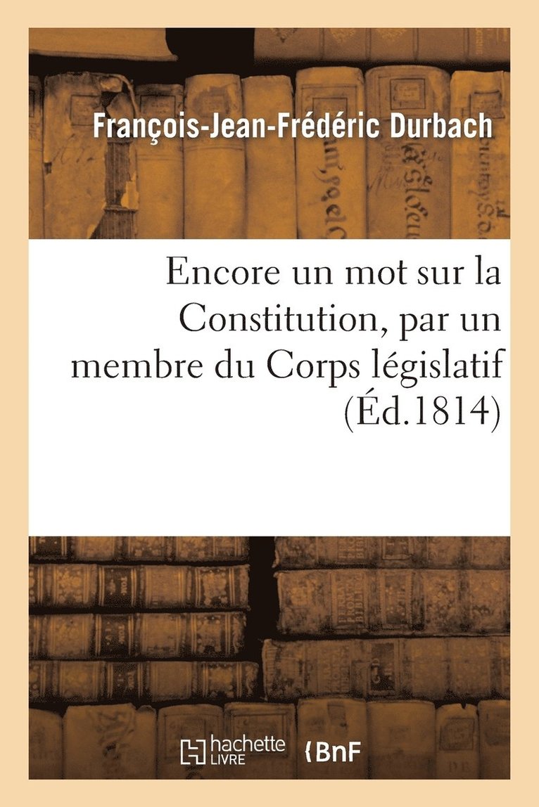 Encore Un Mot Sur La Constitution, Par Un Membre Du Corps Lgislatif 1