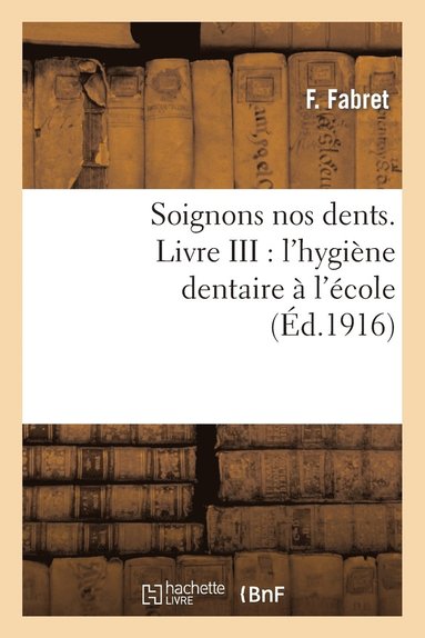 bokomslag Soignons Nos Dents. Livre III: l'Hygiène Dentaire À l'École