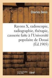 bokomslag Rayons X, Radioscopie, Radiographie, Therapie, Resume d'Une Causerie Faite A l'Universite de Douai