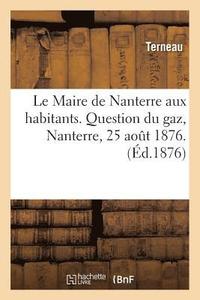 bokomslag Le Maire de Nanterre Aux Habitants. Question Du Gaz. Terneau, Nanterre, 25 Aout 1876.
