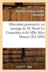 bokomslag Allocution Prononcée Par M. l'Abbé Delalonde, Au Mariage de Henri Le Carpentier Et Alice Massue