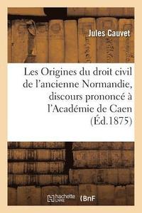 bokomslag Les Origines Du Droit Civil de l'Ancienne Normandie, Discours Prononc  La Sance Solennelle de