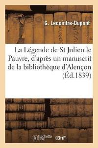 bokomslag La Lgende de St Julien Le Pauvre, d'Aprs Un Manuscrit de la Bibliothque d'Alenon
