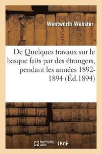 bokomslag de Quelques Travaux Sur Le Basque Faits Par Des trangers, Pendant Les Annes 1892-1894