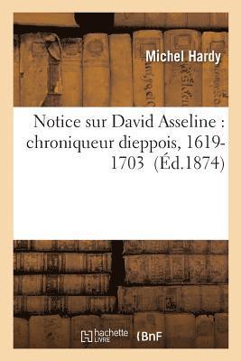 Notice Sur David Asseline: Chroniqueur Dieppois, 1619-1703 1